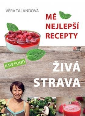 Živá strava - mé nejlepší recepty - Věra Talandová, Živá, strava, mé, nejlepší, recepty, Věra, Talandová